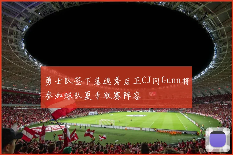 勇士队签下落选秀后卫CJ冈Gunn将参加球队夏季联赛阵容